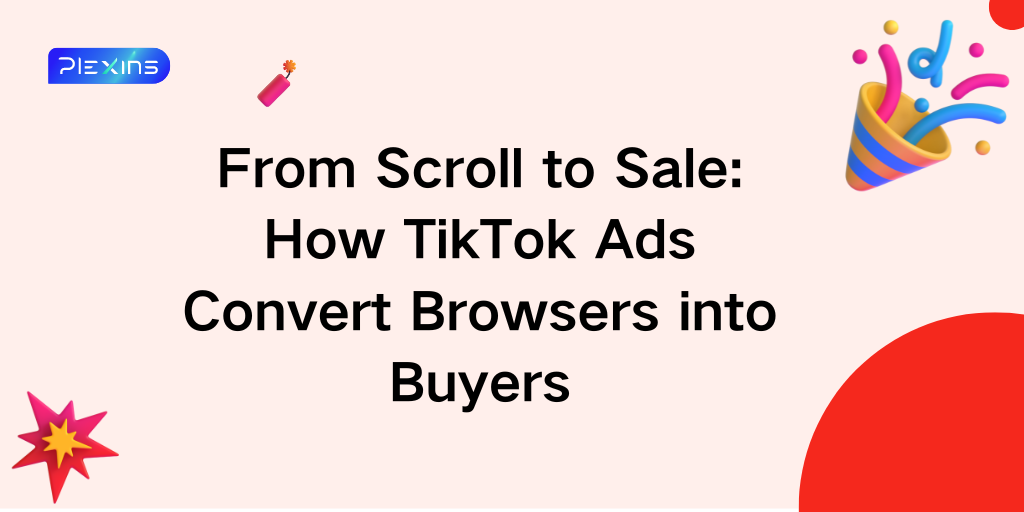 From Scroll to Sale: How TikTok Ads Convert Browsers into Buyers