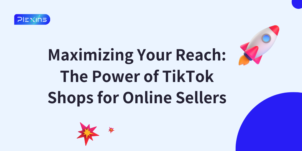 Maximizing Your Reach: The Power of TikTok Shops for Online Sellers