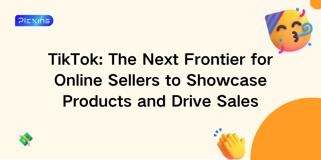 TikTok: The Next Frontier for Online Sellers to Showcase Products and Drive Sales