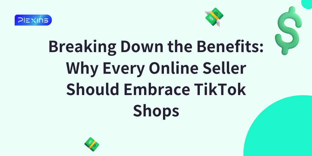 Breaking Down the Benefits: Why Every Online Seller Should Embrace TikTok Shops